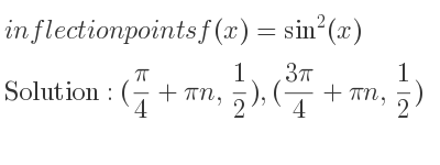 The inflection points of f(x)=sin^2(x) are (pi/4+pin, 1/2),((3pi)/4+pin, 1/2)